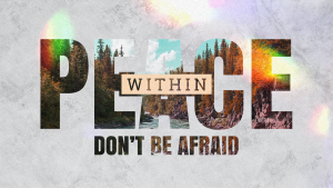 Peace Within Don_t Be Afraid Peace Within Don_t Be Afraid